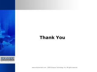 www.enhance-tech.com  2008 Enhance Technology, Inc. All rights reserved Thank You 