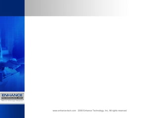 www.enhance-tech.com  2008 Enhance Technology, Inc. All rights reserved 