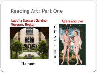 Reading Art: Part One
Isabella Stewart Gardner       Adam and Eve
Museum, Boston
                           C
            ...