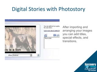 Digital Stories with Photostory After importing and arranging your images you can add titles, special effects, and transitions. 