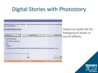 Digital Stories with Photostory Import an audio file for background music or sound effects. 