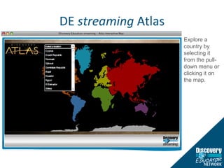 DE  streaming  Atlas Explore a country by selecting it from the pull-down menu or clicking it on the map. 