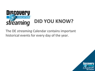 DID YOU KNOW? The DE  streaming  Calendar contains important historical events for every day of the year. 
