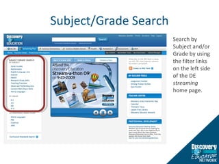 Subject/Grade Search Search by Subject and/or Grade by using the filter links on the left side of the DE  streaming  home page. 