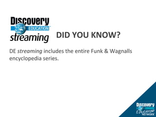 DID YOU KNOW? DE  streaming  includes the entire Funk & Wagnalls encyclopedia series. 