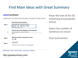 Find Main Ideas with Great Summary Paste the text of the DE  streaming  Encyclopedia Article Select the number of sentences to return Click Summarize! http://greatsummary.com/ 