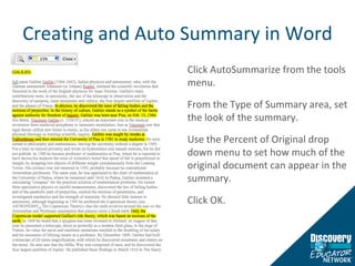 Creating and Auto Summary in Word Click AutoSummarize from the tools menu. From the Type of Summary area, set the look of the summary. Use the Percent of Original drop down menu to set how much of the original document can appear in the summary. Click OK. 