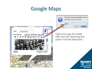 Google Maps Users can copy the image URL from DE  streaming  and paste it into the placemark. 