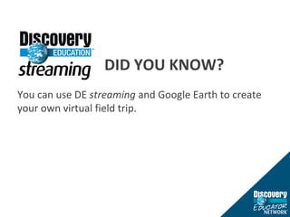 DID YOU KNOW? You can use DE  streaming  and Google Earth to create your own virtual field trip. 