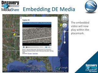 Embedding DE Media The embedded video will now play within the placemark. 
