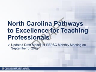 North Carolina Pathways
to Excellence for Teaching
Professionals
➢ Updated Draft Model for PEPSC Monthly Meeting on
September 8, 2022
 