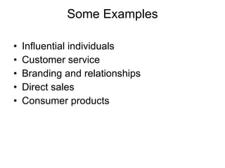 Some Examples Influential individuals Customer service Branding and relationships Direct sales Consumer products 