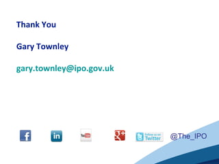 Thank You
Gary Townley
gary.townley@ipo.gov.uk
@The_IPO
 
