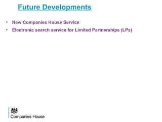 Future Developments
• New Companies House Service
• Electronic search service for Limited Partnerships (LPs)
 