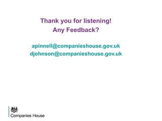 Thank you for listening!
Any Feedback?
apinnell@companieshouse.gov.uk
djohnson@companieshouse.gov.uk
 