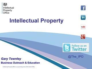 Intellectual Property
Gary Townley
Business Outreach & Education
@The_IPO
 