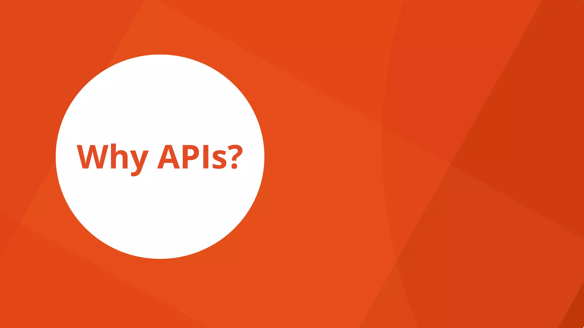 Why APIs?
 