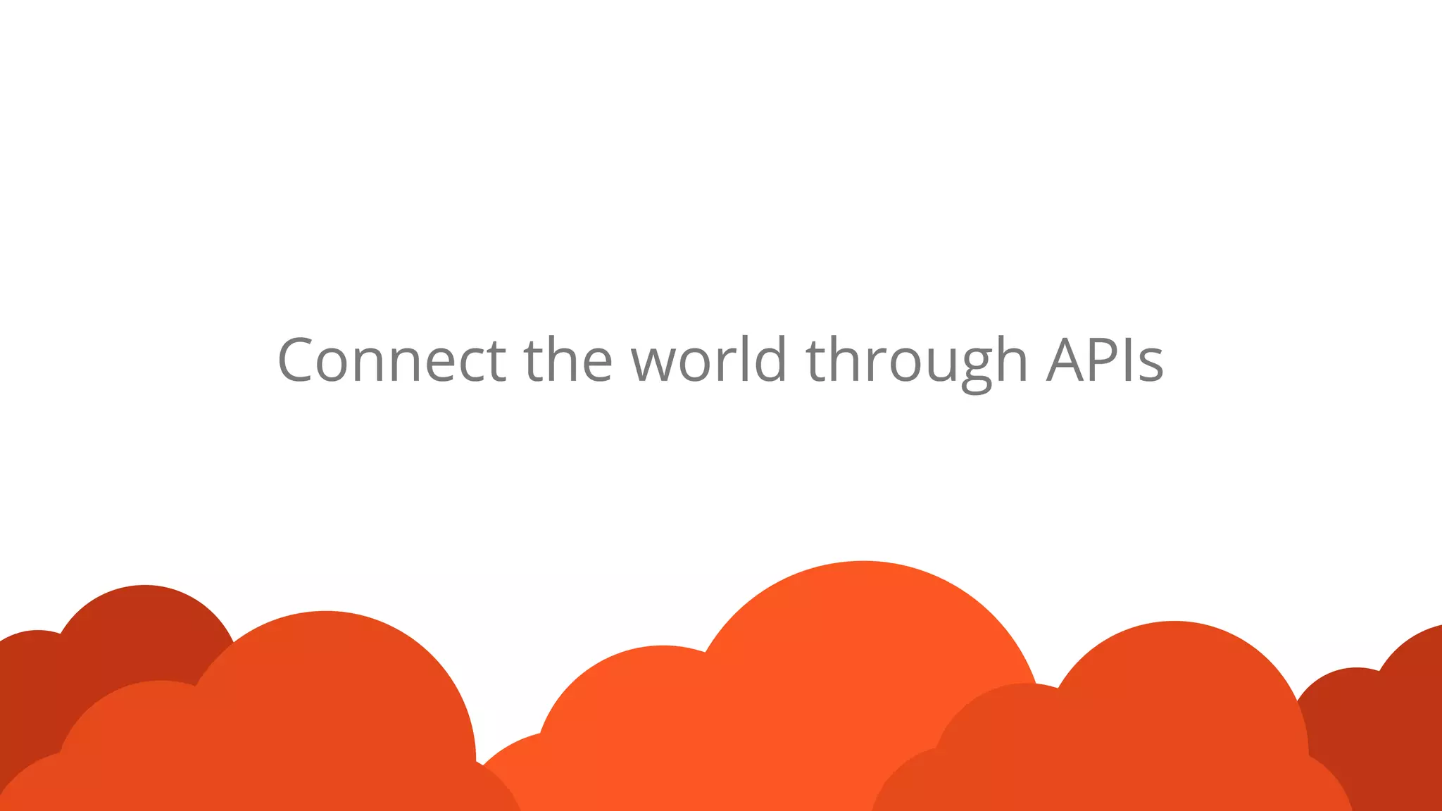 Connect the world through APIs
 