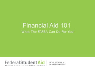 Financial Aid 101
What The FAFSA Can Do For You!
 