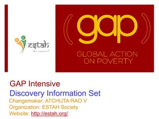 GAP Intensive
Discovery Information Set
Changemaker: ATCHUTA RAO V
Organization: ESTAH Society
Website: http://estah.org/
 