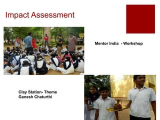 Impact Assessment
Mentor India - Workshop
Clay Station- Theme
Ganesh Chaturthi
 
