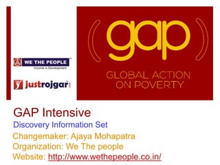 GAP Intensive
Discovery Information Set
Changemaker: Ajaya Mohapatra
Organization: We The people
Website: http://www.wethepeople.co.in/
 