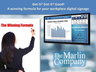 Get it? Got it? Good!
A winning formula for your workplace digital signage.
The Winning Formula
 