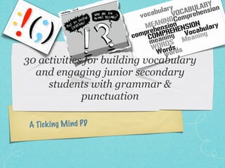 30 activities for building vocabulary
  and engaging junior secondary
     students with grammar &
             punctuation

 A Tic k ing M in d P D
 