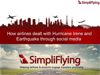  How airlines dealt with Hurricane Irene and Earthquake through social media Helping airlines & airports engage travelers profitably 