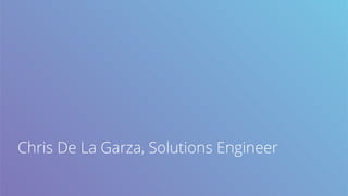 Chris De La Garza, Solutions Engineer
 