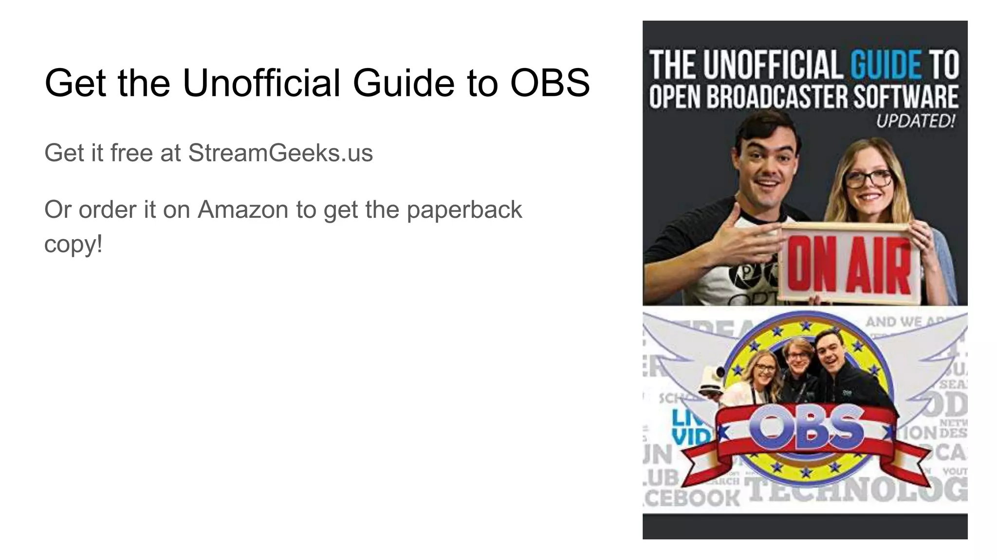 Get the Unofficial Guide to OBS
Get it free at StreamGeeks.us
Or order it on Amazon to get the paperback
copy!
 