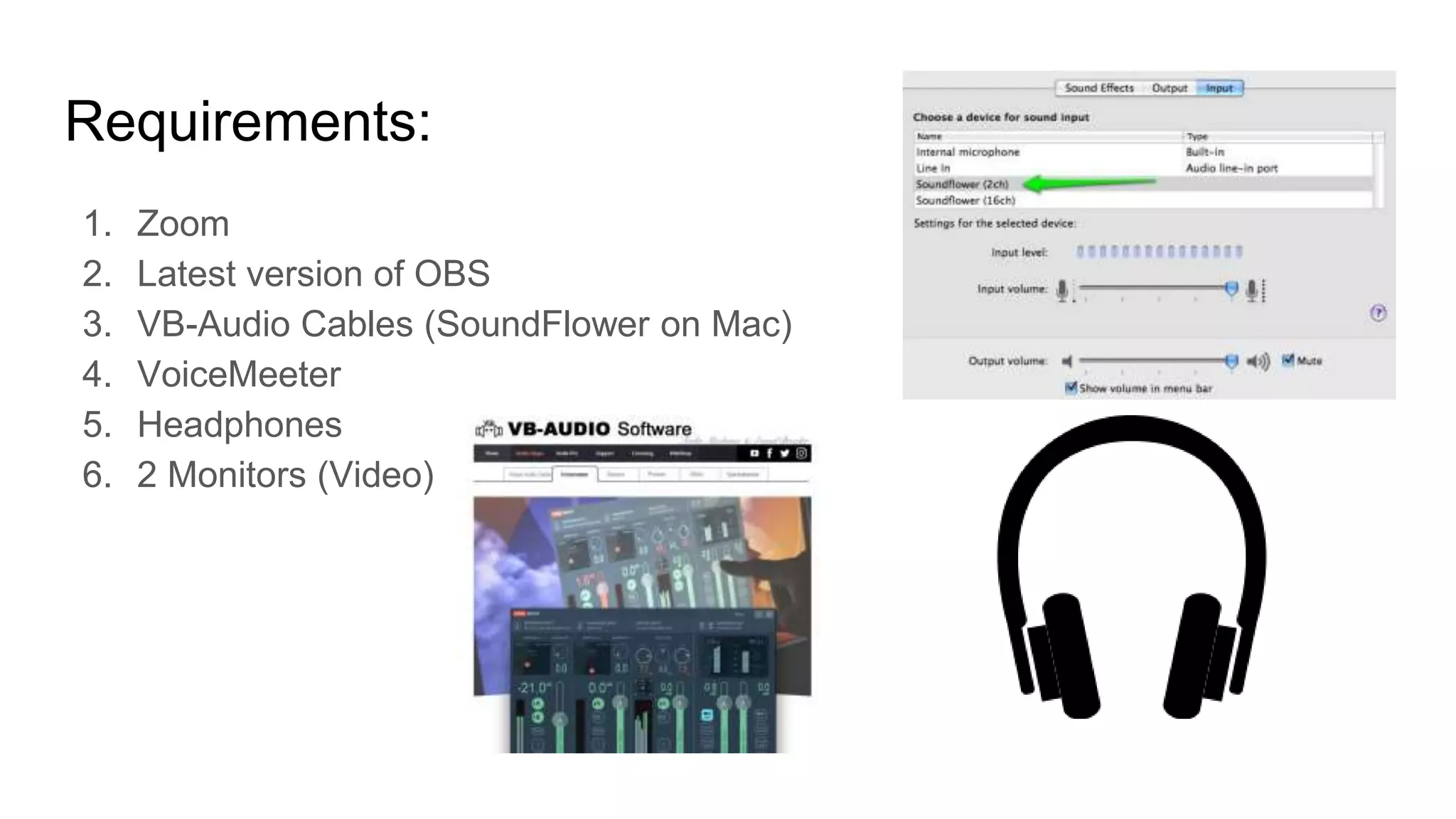 Requirements:
1. Zoom
2. Latest version of OBS
3. VB-Audio Cables (SoundFlower on Mac)
4. VoiceMeeter
5. Headphones
6. 2 Monitors (Video)
 