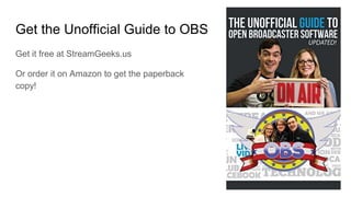 Get the Unofficial Guide to OBS
Get it free at StreamGeeks.us
Or order it on Amazon to get the paperback
copy!
 