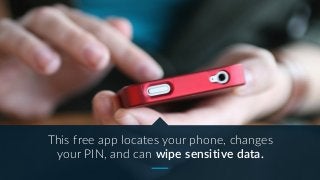 This free app locates your phone, changes
your PIN, and can wipe sensitive data.
 