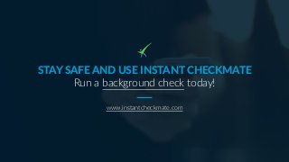 STAY SAFE AND USE INSTANT CHECKMATE
Run a background check today!
www.instantcheckmate.com
 