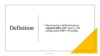 Definition
• Hypertension is defined based on
repeated office SBP values ≥ 140
mmHg and/or DBP ≥ 90 mmHg.
NYN/DMA/BPL
 