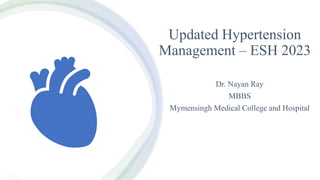 Updated Hypertension
Management – ESH 2023
Dr. Nayan Ray
MBBS
Mymensingh Medical College and Hospital
 