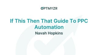 If This Then That Guide To PPC
Automation
Navah Hopkins
 