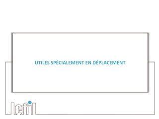 UTILES SPÉCIALEMENT EN DÉPLACEMENT
 