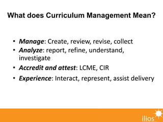 What Can Curriculum Management Do?
• Benchmarking, teaching effortandreporting
• Facilitateevaluationprocess
• Identifygap...