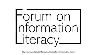 https://www.ucl.ac.uk/information-studies/forum-information-literacy
 