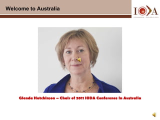 Welcome to Australia Glenda Hutchinson – Chair of 2011 IODA Conference in Australia 
