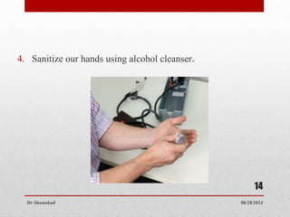 08/28/2024
Dr Shamshad
14
4. Sanitize our hands using alcohol cleanser.
 