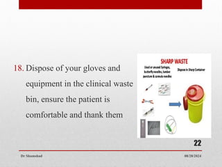 08/28/2024
Dr Shamshad
22
18. Dispose of your gloves and
equipment in the clinical waste
bin, ensure the patient is
comfortable and thank them
 