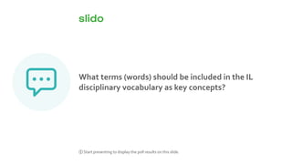 What terms (words) should be included in the IL
disciplinary vocabulary as key concepts?
ⓘ Start presenting to display the...