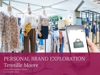 PERSONAL BRAND EXPLORATION
Tennille Moore
Project & Portfolio I: Week 1
October 26, 2023
 