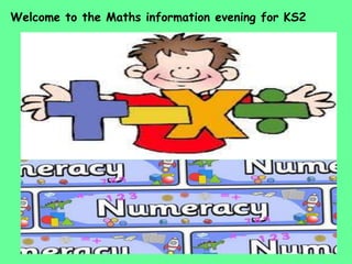 Welcome to the Maths information evening for KS2
 
