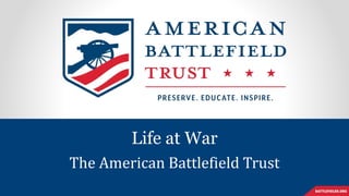 Life at War
The American Battlefield Trust
 