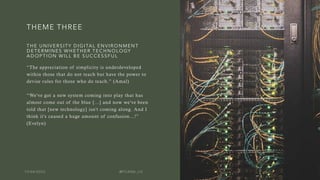 THEME THREE
THE UNIVERSITY DIGITAL ENVIRONMENT
DETERMINES WHETHER TECHNOLOGY
ADOPTION WILL BE SUCCESSFUL
“The appreciation...