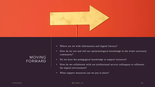 MOVING
FORWARD
• Where are we with information and digital literacy?
• How do we use and sell our epistemological knowledg...